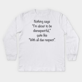 With all due respect Kids Long Sleeve T-Shirt
